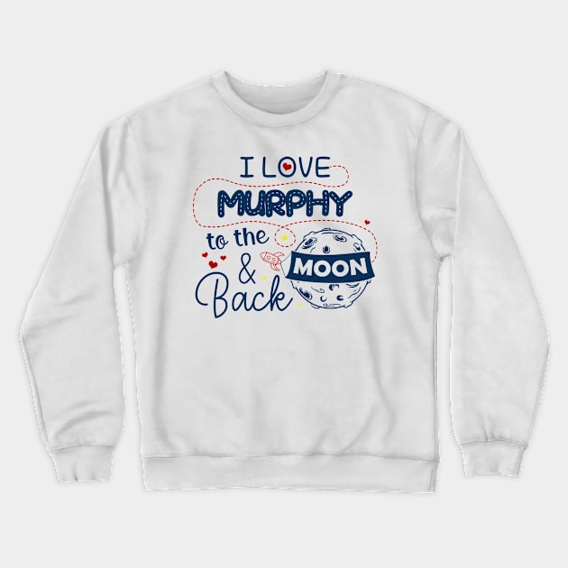 I Love Murphy To The Moon And Back American USA Funny T-Shirts For Men Women Kid Family Gifts Crewneck Sweatshirt by aavejudo